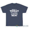 Being A Woman Isn't Easy It Requires Dealing With Men T-Shirt