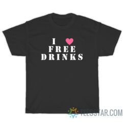 I Love Free Drinks T-Shirt