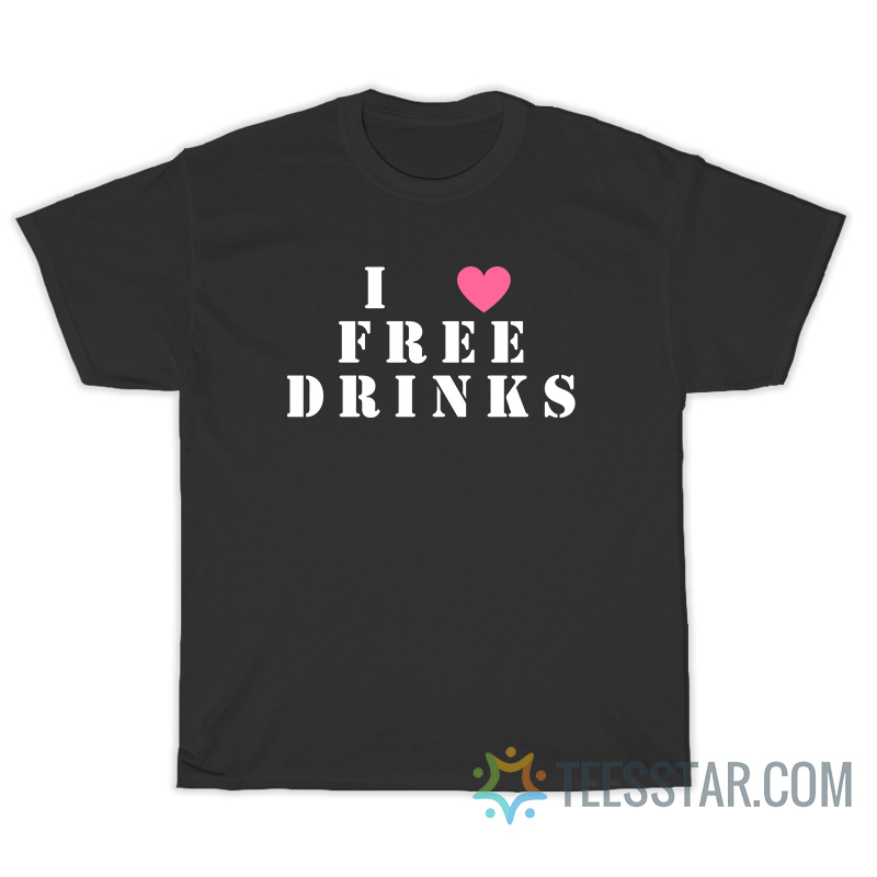 I Love Free Drinks T-Shirt