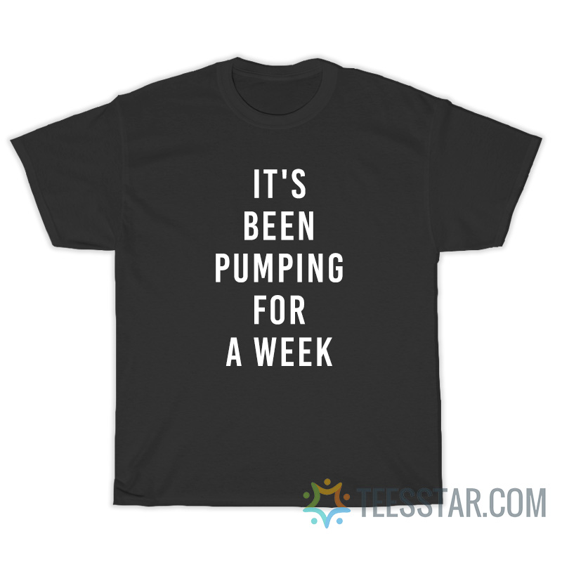 It's Been Pumping For A Week T-Shirt - Image 2