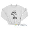 It's Been Pumping For A Week Sweatshirt