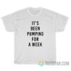 It's Been Pumping For A Week T-Shirt