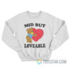Mid But Loveable Sweatshirt
