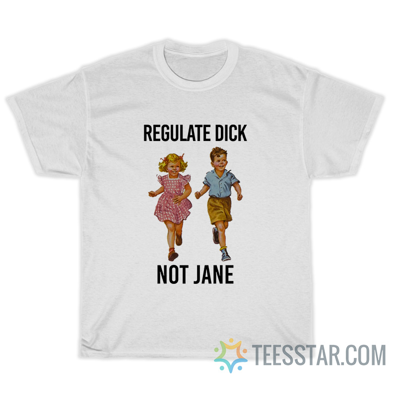 Regulate Dick Not Jane T-Shirt