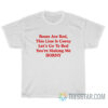 Roses Are Red This Line Is Corny Let's Go To Bed You're Making Me Horny T-Shirt