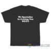 We Specialize In Getting You Wet T-Shirt