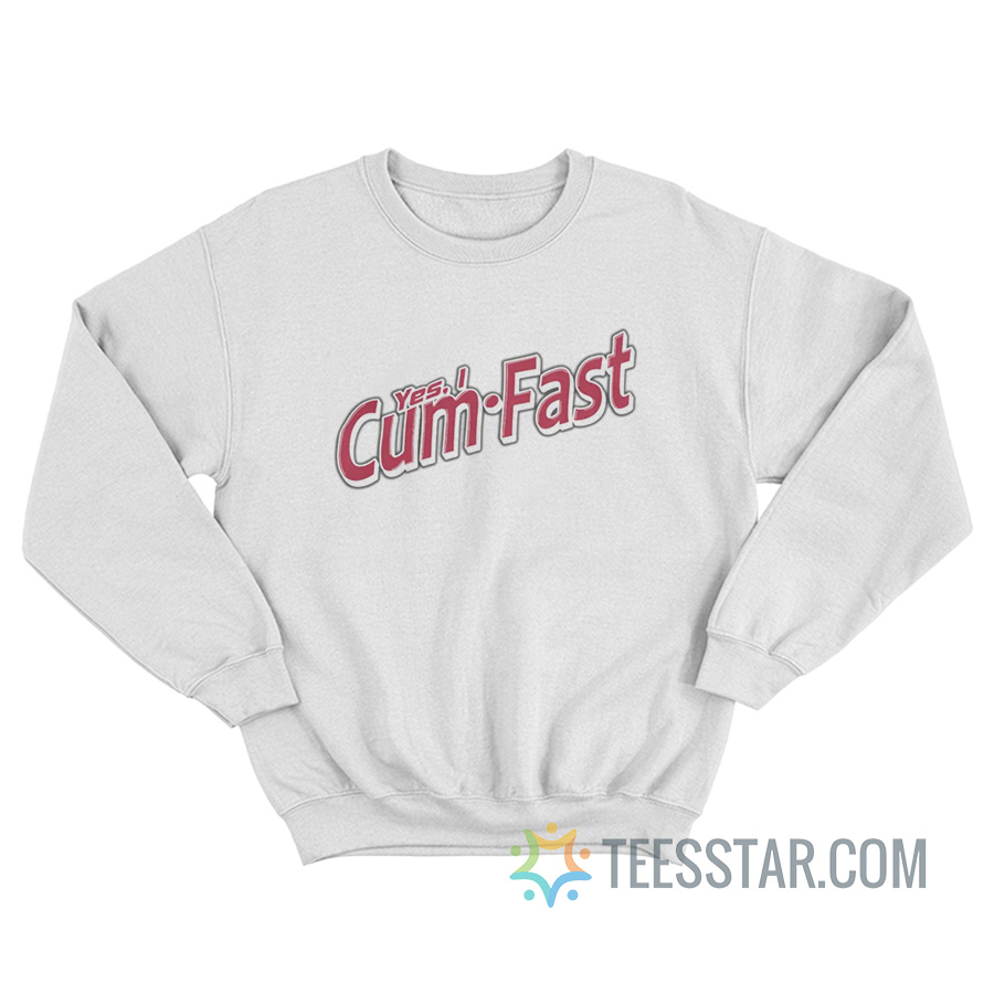 Yes I Cum Fast Sweatshirt