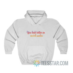 You Look Better On Social Media Hoodie