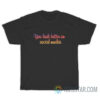 You Look Better On Social Media T-Shirt