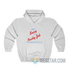 Being Sexy Is A Nasty Job Somebody Has To Do It Hoodie