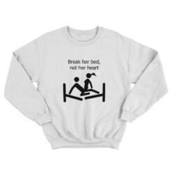 Break Her Bed Not Her Heart Sweatshirt