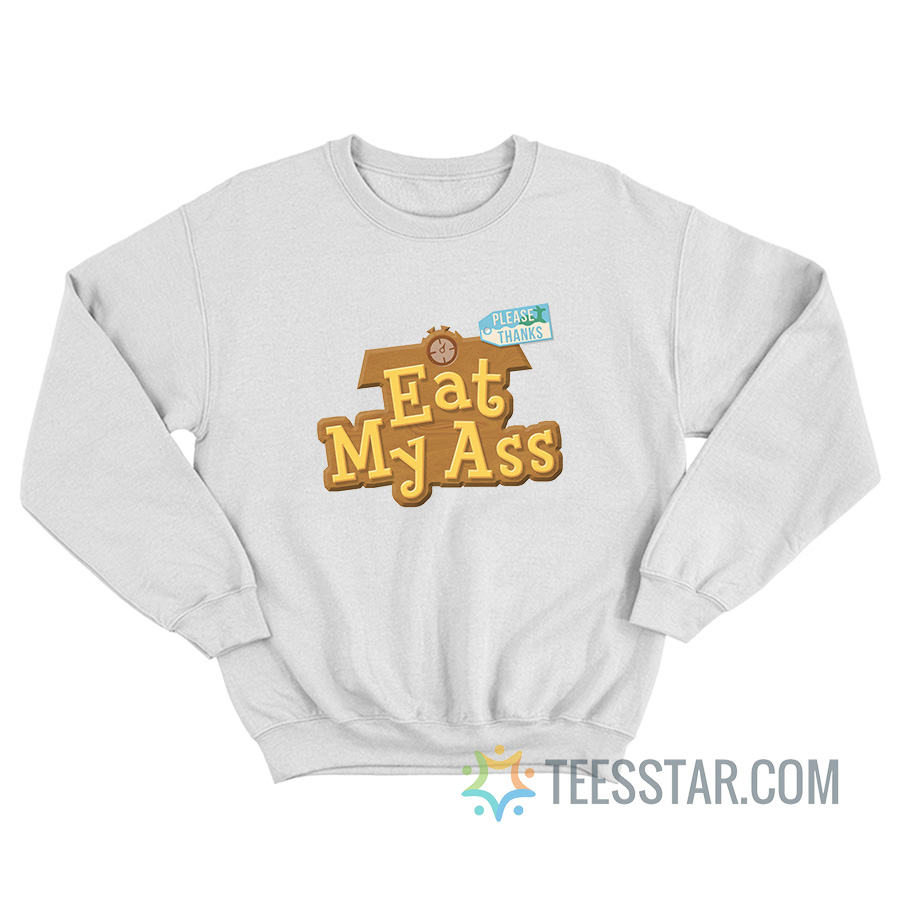 Eat My Ass Please Thanks Sweatshirt