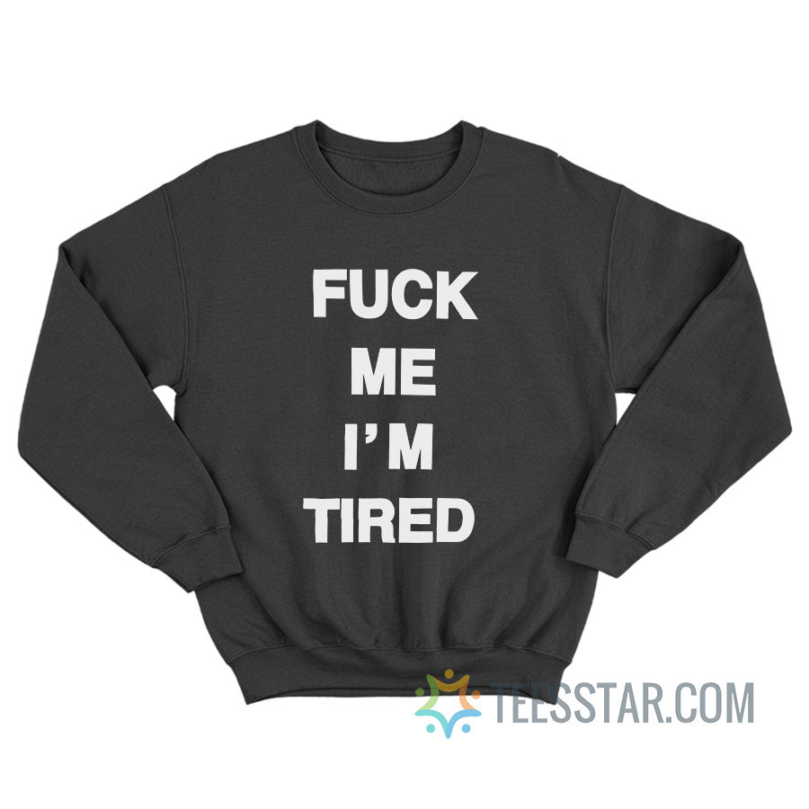 Fuck Me I'm Tired Sweatshirt