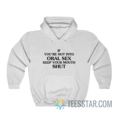 If You’re Not Into Oral Sex Keep Your Mouth Shut Hoodie