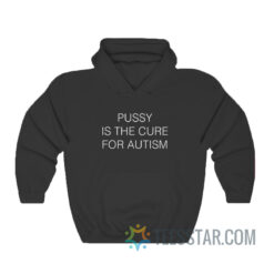 Pussy Is The Cure For Autism Hoodie