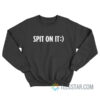Reginald Spit On It Sweatshirt