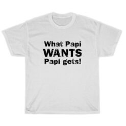 What Papi Wants Papi Gets T-Shirt