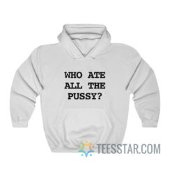 Who Ate All The Pussy Hoodie