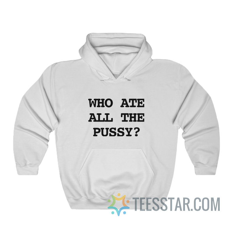 Who Ate All The Pussy Hoodie