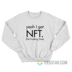 Yeah I Got Nft No Fucking Time Sweatshirt