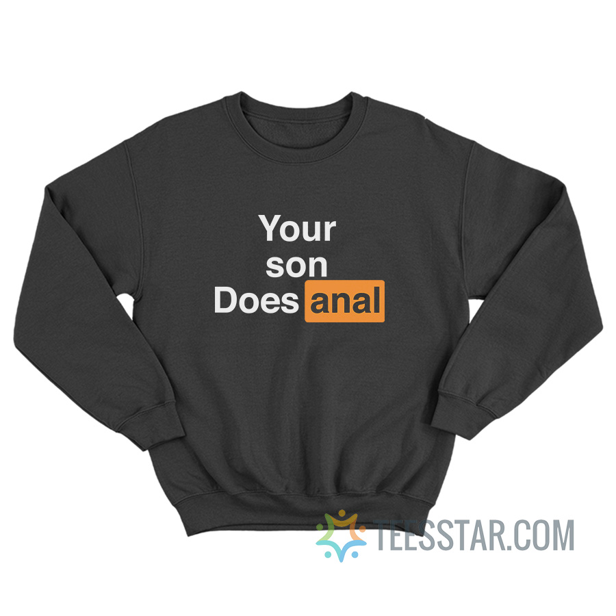 Your Son Does Anal Sweatshirt