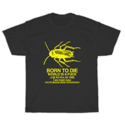 Born To Die World Is A Fuck Dead Cockroach T-Shirt