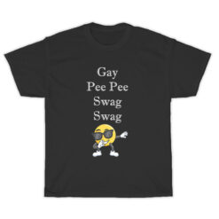 Gay Pee Pee Swag Swag T-Shirt