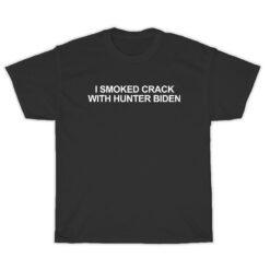 I Smoked Crack With Hunter Biden T-Shirt