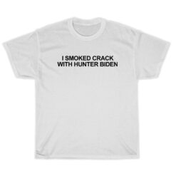 I Smoked Crack With Hunter Biden T-Shirt