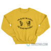 I'm Glad I'm A Boy I'm Glad I'm A Girl Sweatshirt