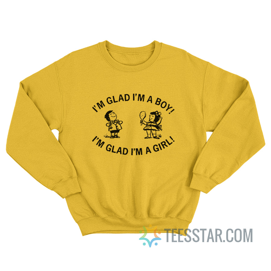 I'm Glad I'm A Boy I'm Glad I'm A Girl Sweatshirt