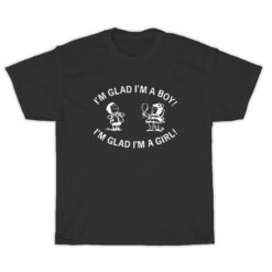 I'm Glad I'm A Boy I'm Glad I'm A Girl T-Shirt