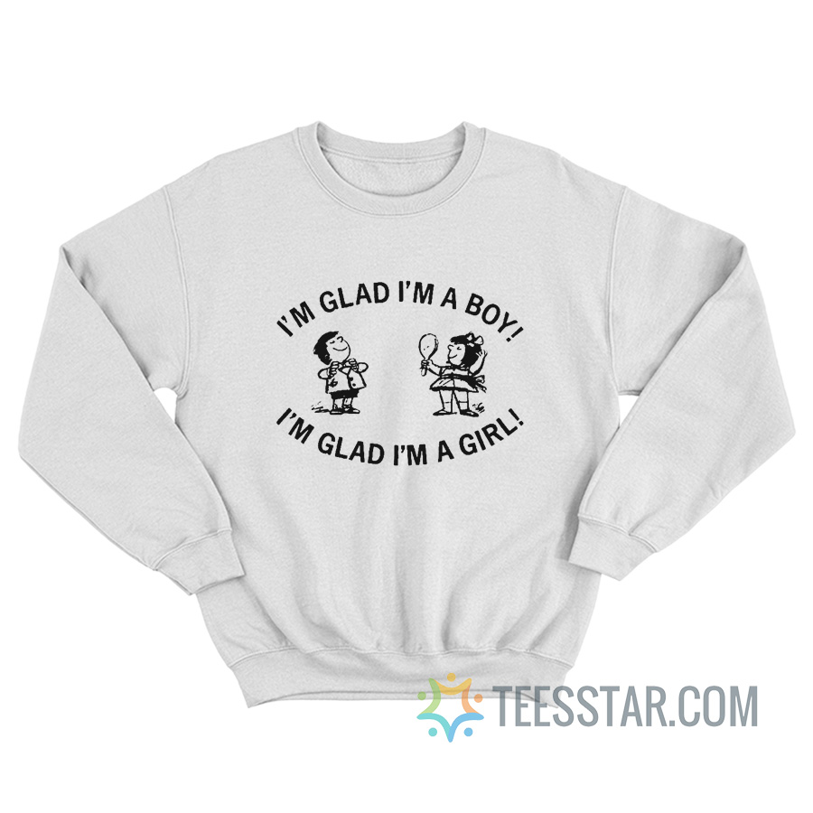 I'm Glad I'm A Boy I'm Glad I'm A Girl Sweatshirt