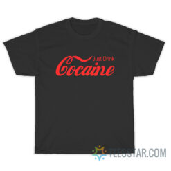 Just Drink Cocaine T-Shirt