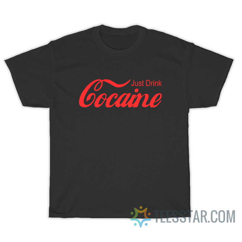 Just Drink Cocaine T-Shirt
