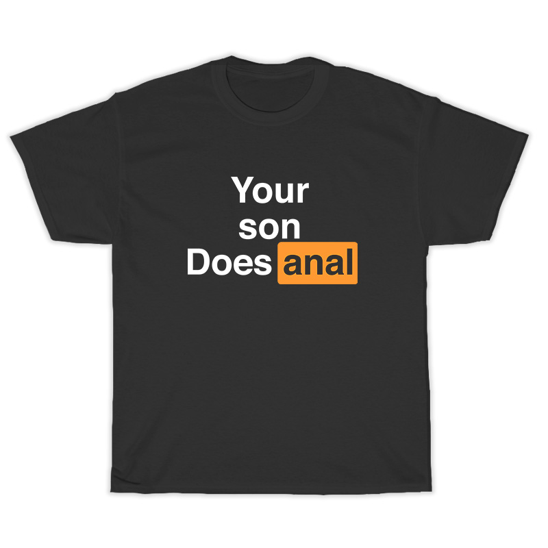 Your Son Does Anal T-Shirt