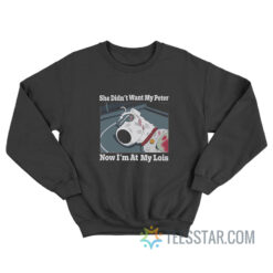 Buy She Didn't Want My Peter Now I'm at My Lois Sweatshirt