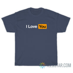 I Love You Pornhub Parody T-Shirt