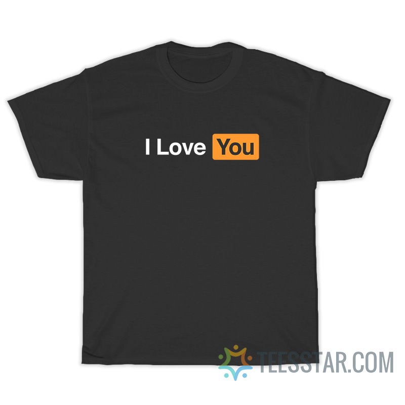 I Love You Pornhub Parody T-Shirt