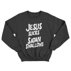 Jesus Sucks Satan Swallows Sweatshirt