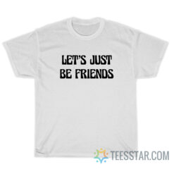 Let’s Just Be Friends T-Shirt