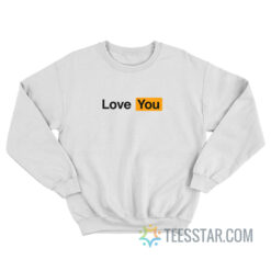 Love You Pornhub Parody Sweatshirt