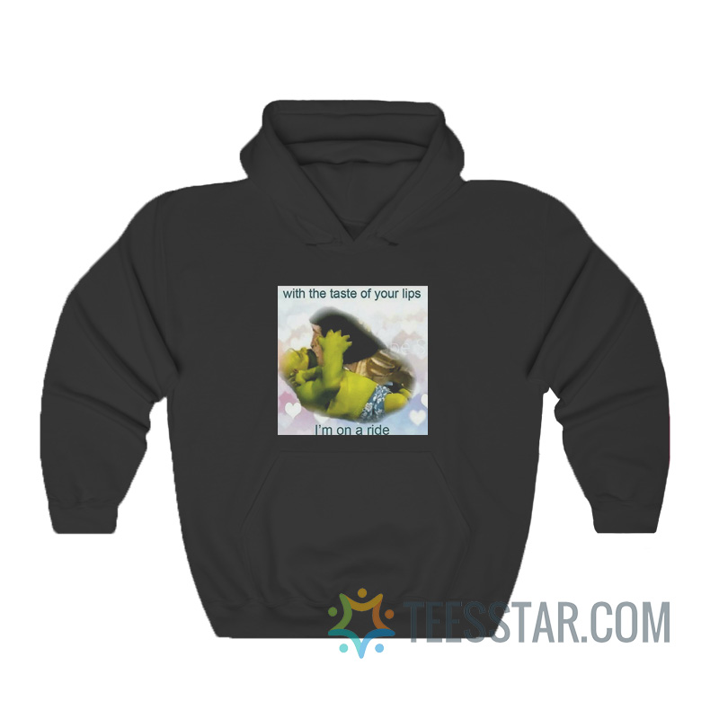 With The Taste Of Your Lips I'm On A Ride Hoodie