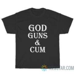 God Guns And Cum T-Shirt