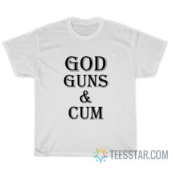 God Guns And Cum T-Shirt