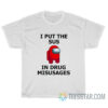 I Put The Sus In Drug Misusages T-Shirt