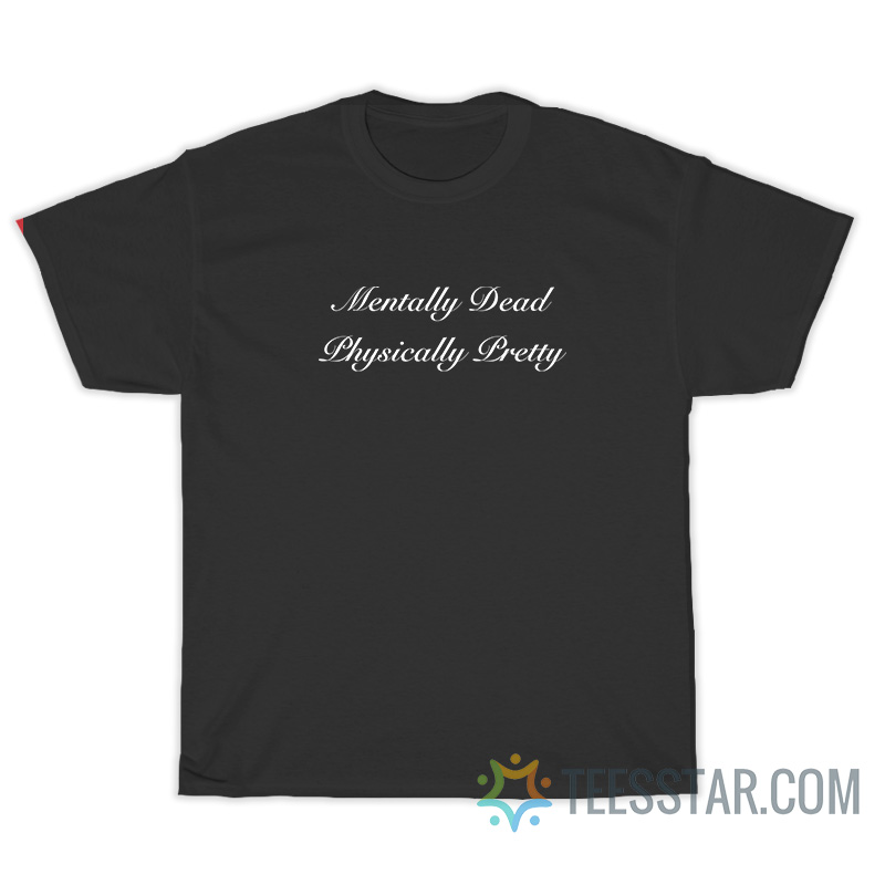Mentally Dead Physically Pretty T-Shirt