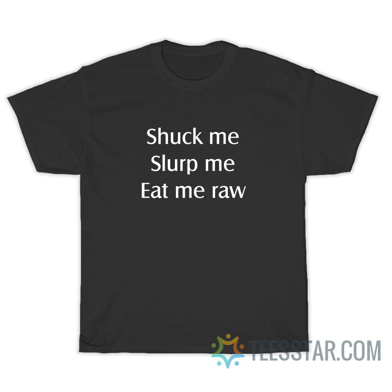 Shuck Me Slurp Me Eat Me Raw T-Shirt