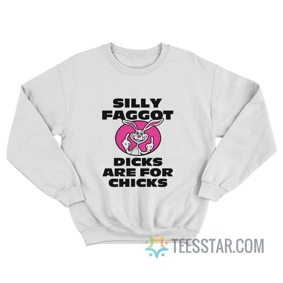 Silly Faggot Dicks Are For Chicks Sweatshirt