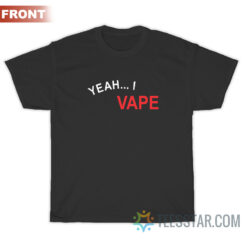 Yeah I Vape Very Good At Respecting Women T-Shirt